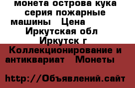 монета острова кука серия пожарные машины › Цена ­ 4 000 - Иркутская обл., Иркутск г. Коллекционирование и антиквариат » Монеты   